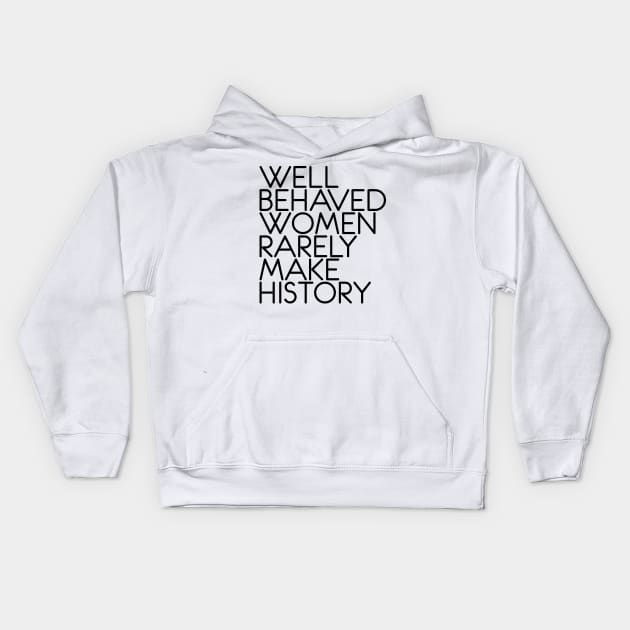 WELL BEHAVED WOMEN RARELY MAKE HISTORY feminist text slogan Kids Hoodie by MacPean